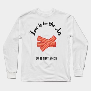 Valentine’s Day Funny Bacon Quote Long Sleeve T-Shirt